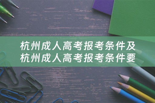 杭州成人高考报考条件及杭州成人高考报考条件要求