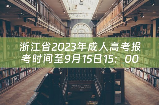 浙江省2023年成人高考报考时间至9月15日15：00